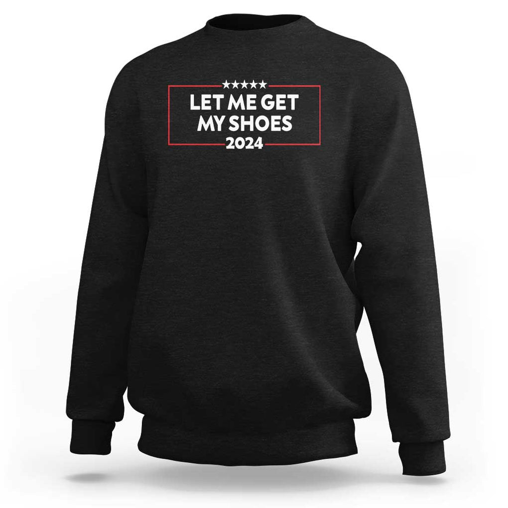 Funny Trump 2024 Sweatshirt Let Me Get My Shoes TS02 Black Print Your Wear