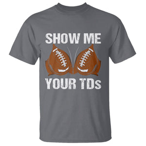 Funny Fantasy Football T Shirt Show Me Your TDs Touchdown Draft Party TS02 Charcoal Printyourwear