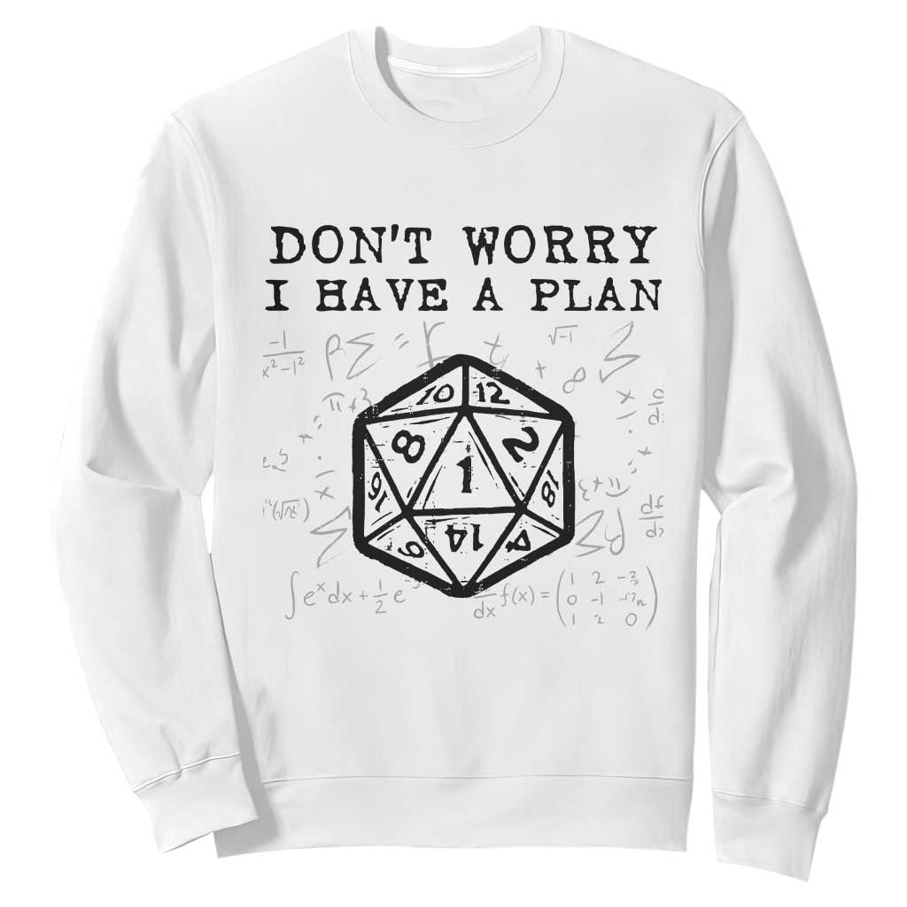 Dont Worry I Have a Plan Dice Humor Sweatshirt Funny Tabletop RPG Dungeon Roleplay Fans TS02 White Print Your Wear
