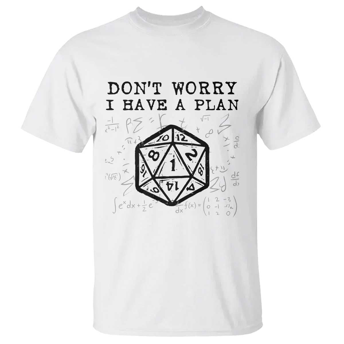 Dont Worry I Have a Plan Dice Humor T Shirt Funny Tabletop RPG Dungeon Roleplay Fans TS02 White Print Your Wear