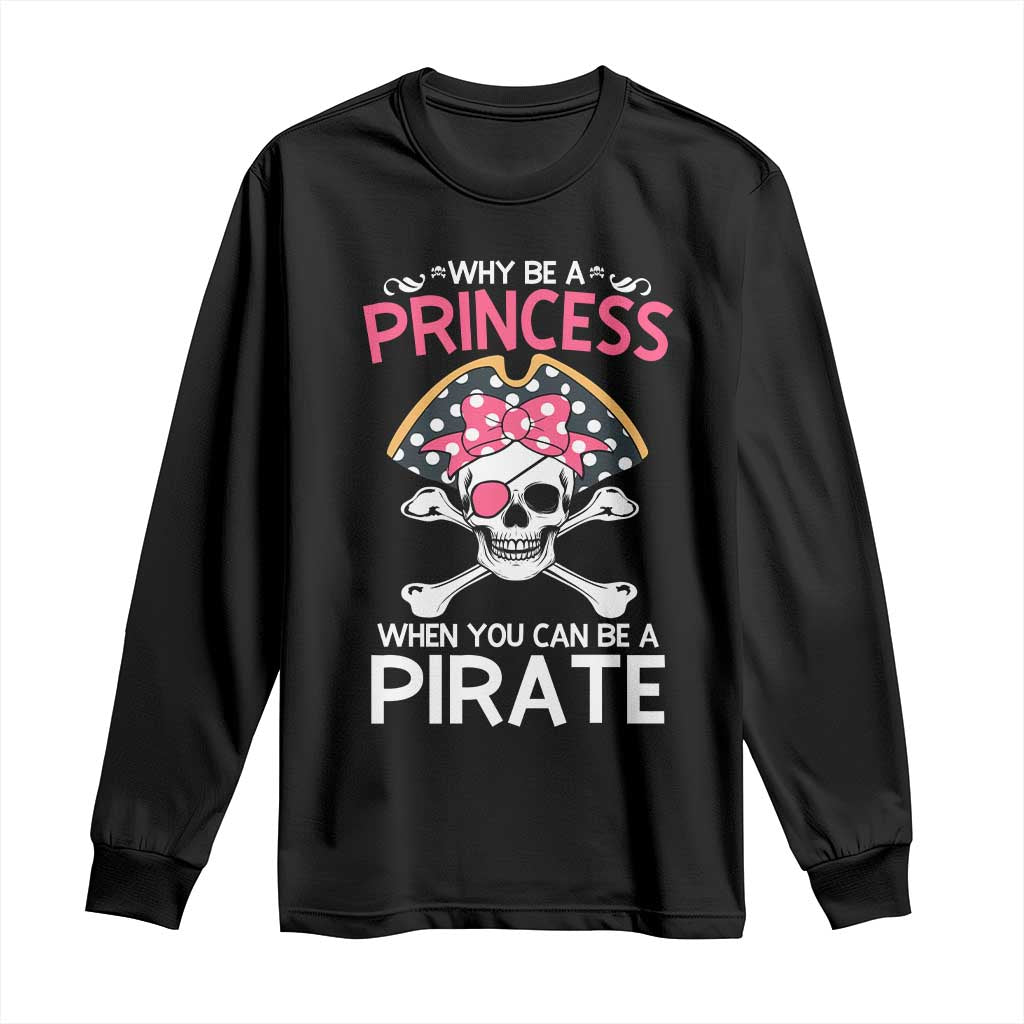 Funny Pirate Girl Long Sleeve Shirt Why Be A Princess When You Can Be A Pirate TS02 Black Print Your Wear