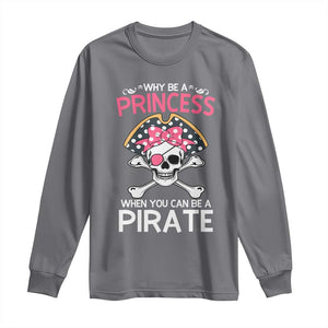 Funny Pirate Girl Long Sleeve Shirt Why Be A Princess When You Can Be A Pirate TS02 Charcoal Print Your Wear