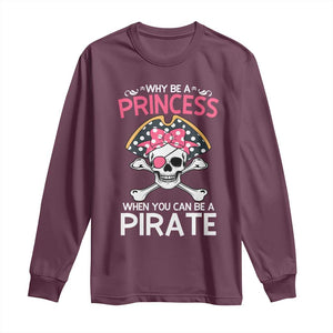 Funny Pirate Girl Long Sleeve Shirt Why Be A Princess When You Can Be A Pirate TS02 Maroon Print Your Wear