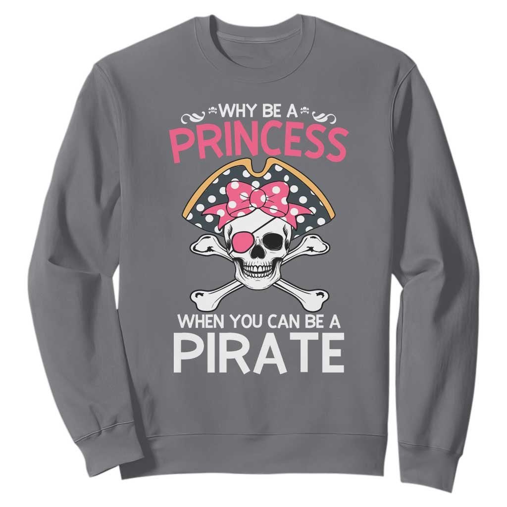 Funny Pirate Girl Sweatshirt Why Be A Princess When You Can Be A Pirate TS02 Charcoal Print Your Wear