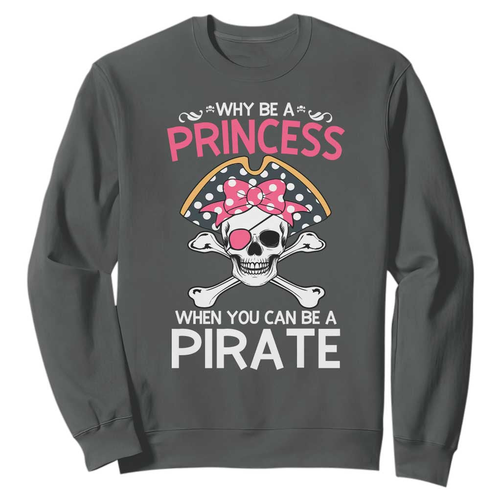 Funny Pirate Girl Sweatshirt Why Be A Princess When You Can Be A Pirate TS02 Dark Heather Print Your Wear