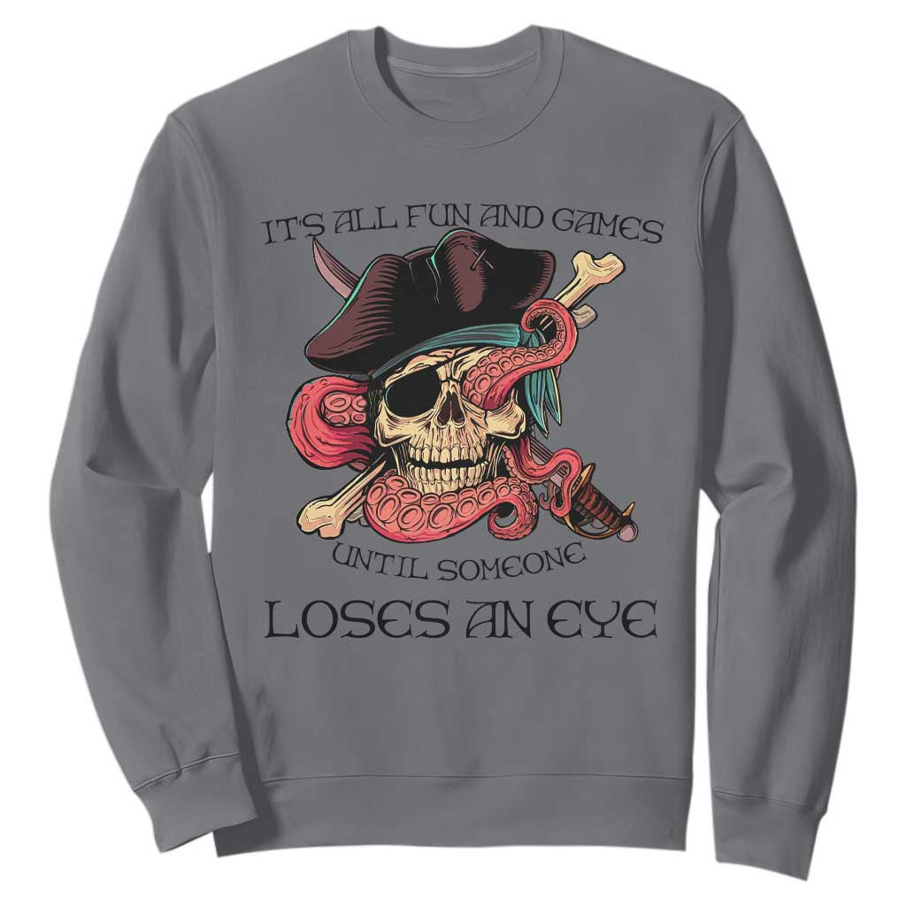 Funny Pirate Sweatshirt All Fun And Games Until Someone Loses an Eye TS02 Charcoal Print Your Wear
