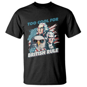 Funny 4th of July T Shirt Too Cool For British Rule American Founding Fathers Eagle TS02 Black Print Your Wear