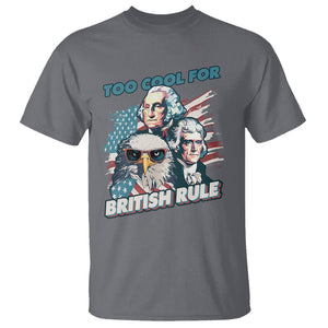 Funny 4th of July T Shirt Too Cool For British Rule American Founding Fathers Eagle TS02 Charcoal Print Your Wear