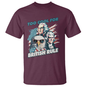 Funny 4th of July T Shirt Too Cool For British Rule American Founding Fathers Eagle TS02 Maroon Print Your Wear