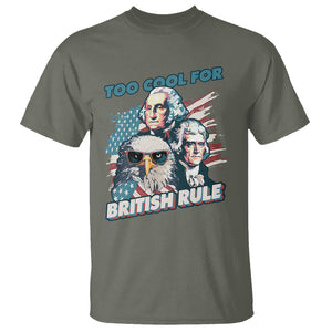 Funny 4th of July T Shirt Too Cool For British Rule American Founding Fathers Eagle TS02 Military Green Print Your Wear