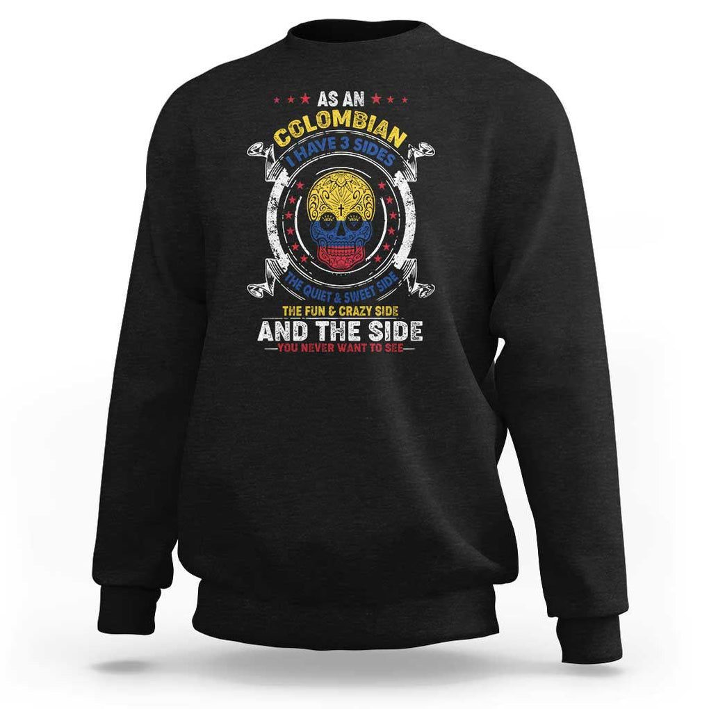 Colombian Skull Sweatshirt I Have 3 Sides The Quiet And Sweet Side, The Fun And Crazy Side And The Side You Never Want To See TS02 Black Print Your Wear