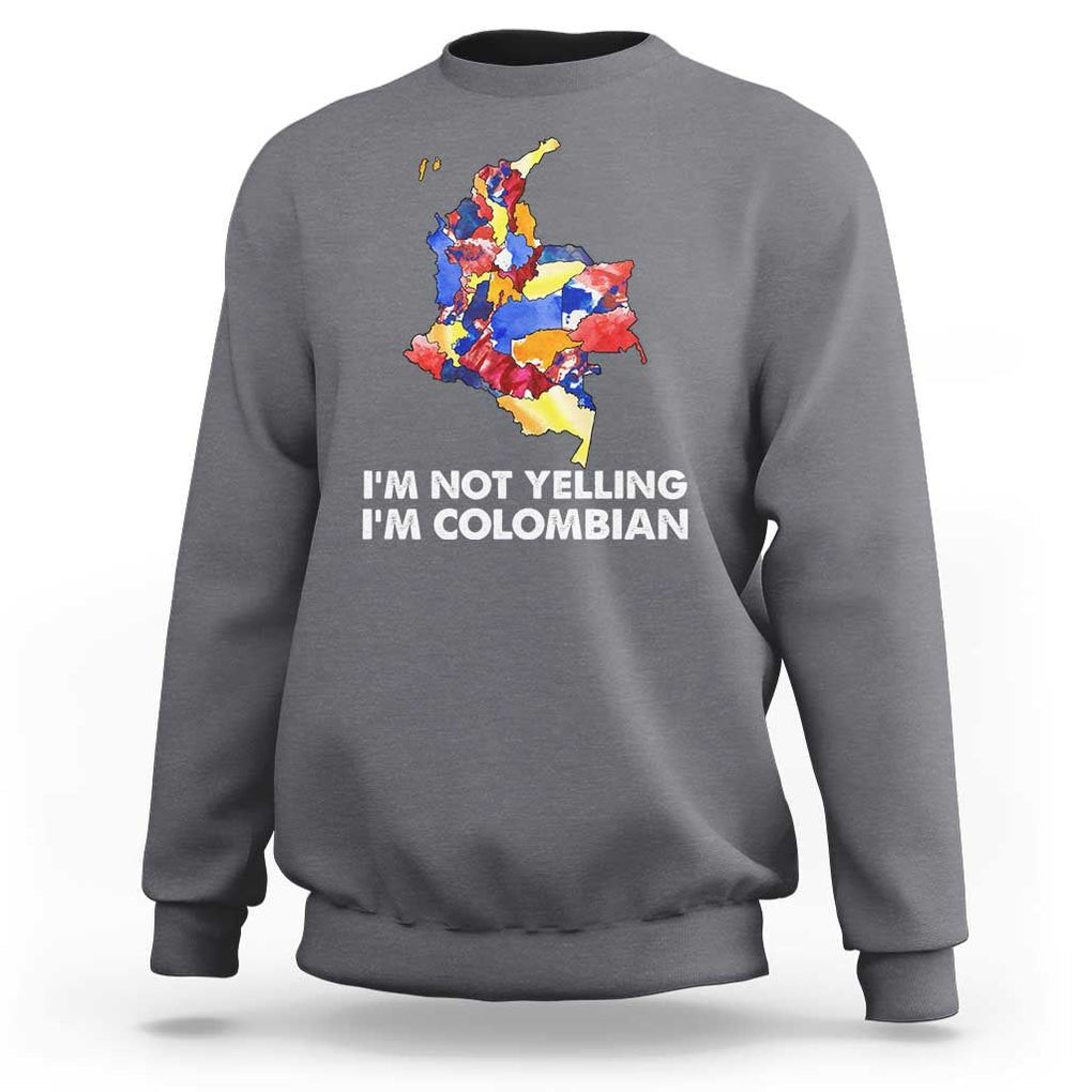 Colombia Map Sweatshirt I'm Not Yelling I'm Colombian TS02 Charcoal Print Your Wear
