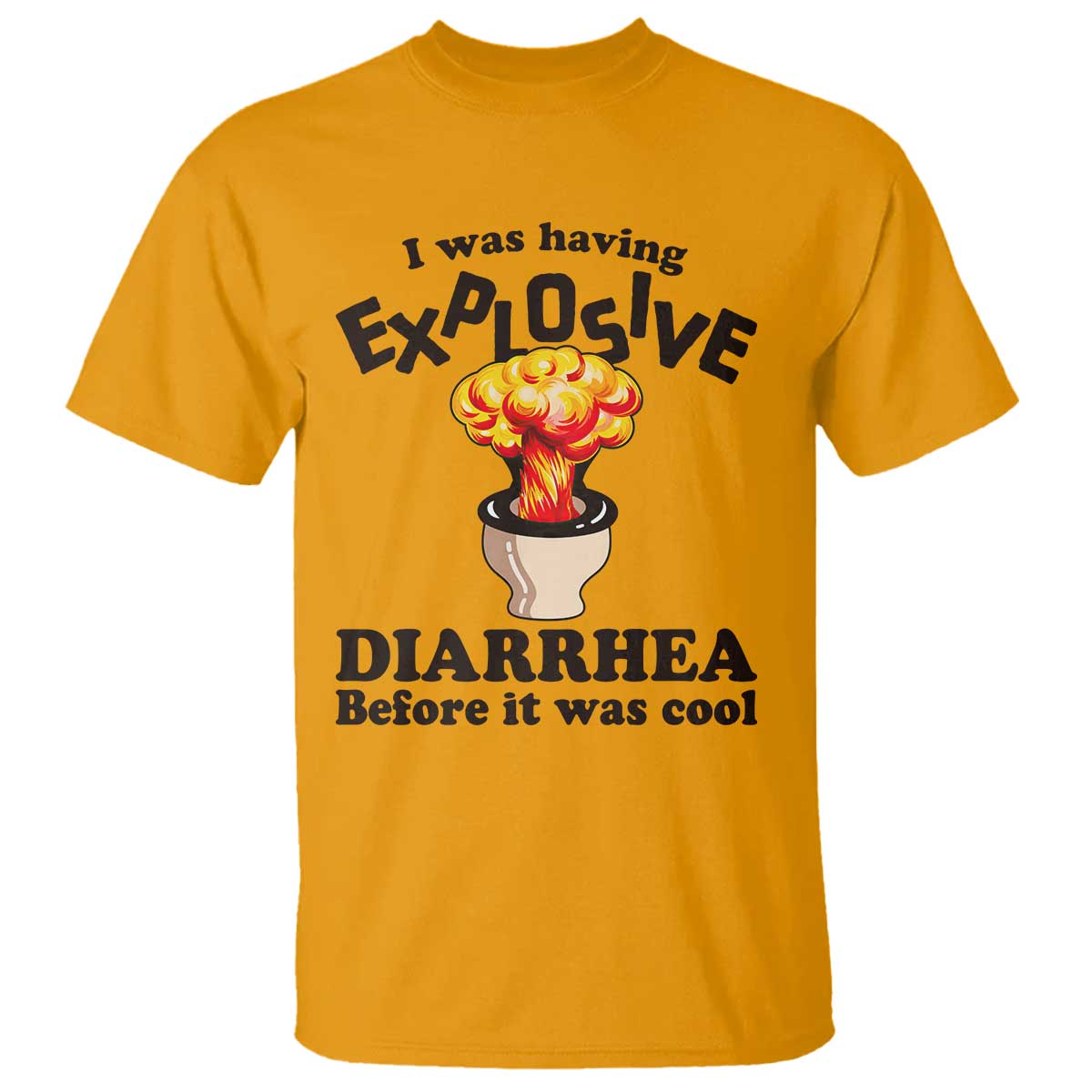 Funny Toilet Mushroom Cloud Gag Graphic T Shirt I Was Having Explosive Diarrhea Before It Was Cool TS02 Gold Print Your Wear