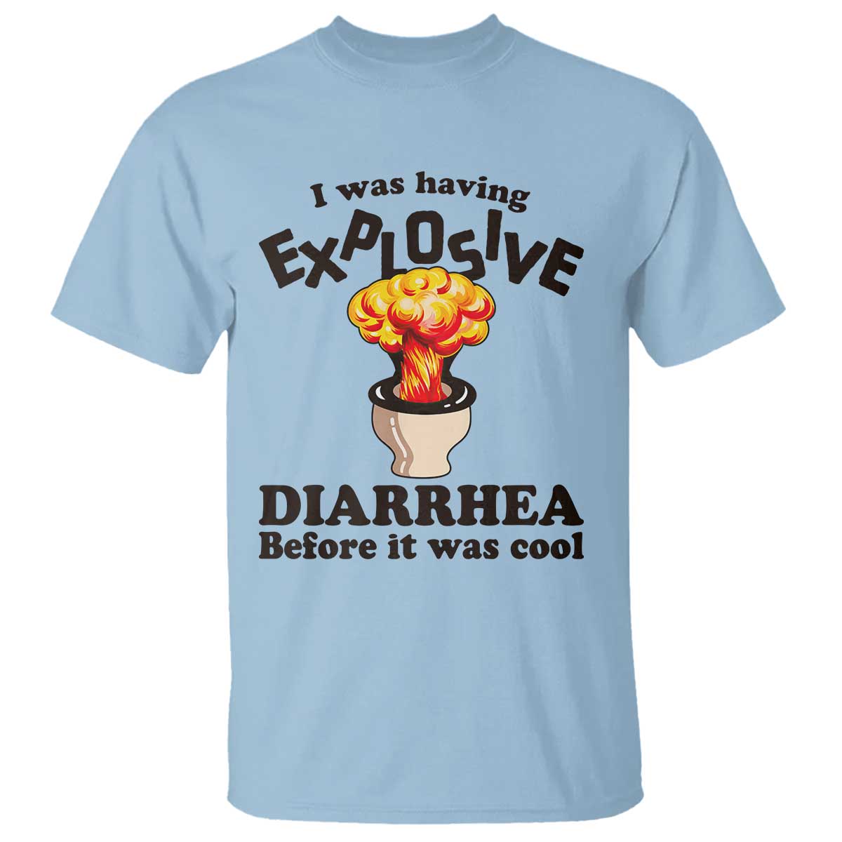 Funny Toilet Mushroom Cloud Gag Graphic T Shirt I Was Having Explosive Diarrhea Before It Was Cool TS02 Light Blue Print Your Wear