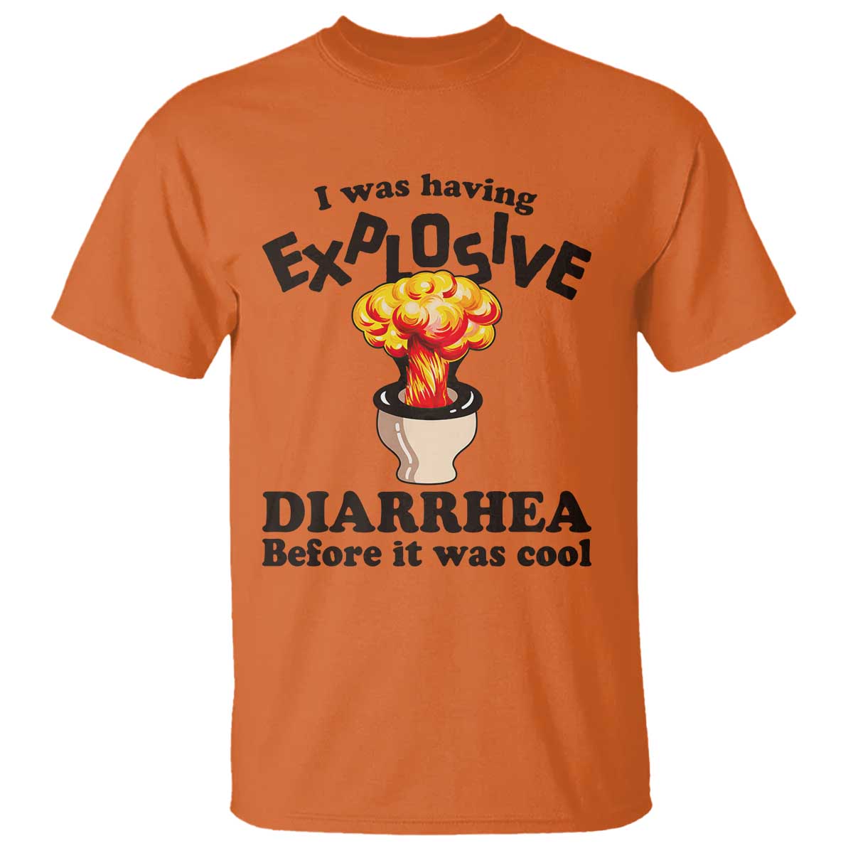 Funny Toilet Mushroom Cloud Gag Graphic T Shirt I Was Having Explosive Diarrhea Before It Was Cool TS02 Orange Print Your Wear