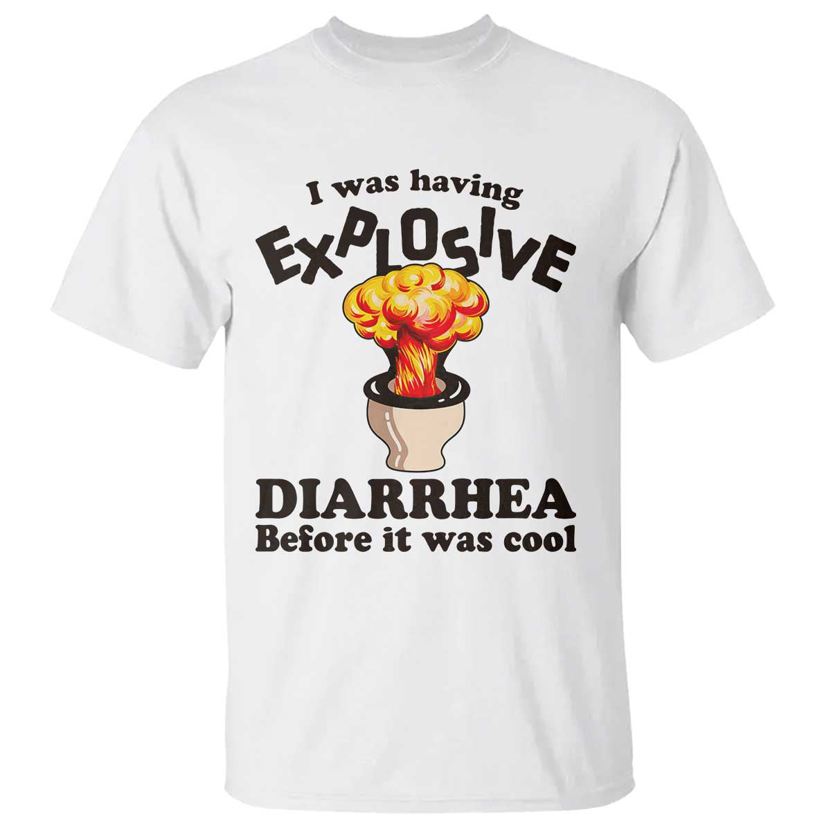 Funny Toilet Mushroom Cloud Gag Graphic T Shirt I Was Having Explosive Diarrhea Before It Was Cool TS02 White Print Your Wear