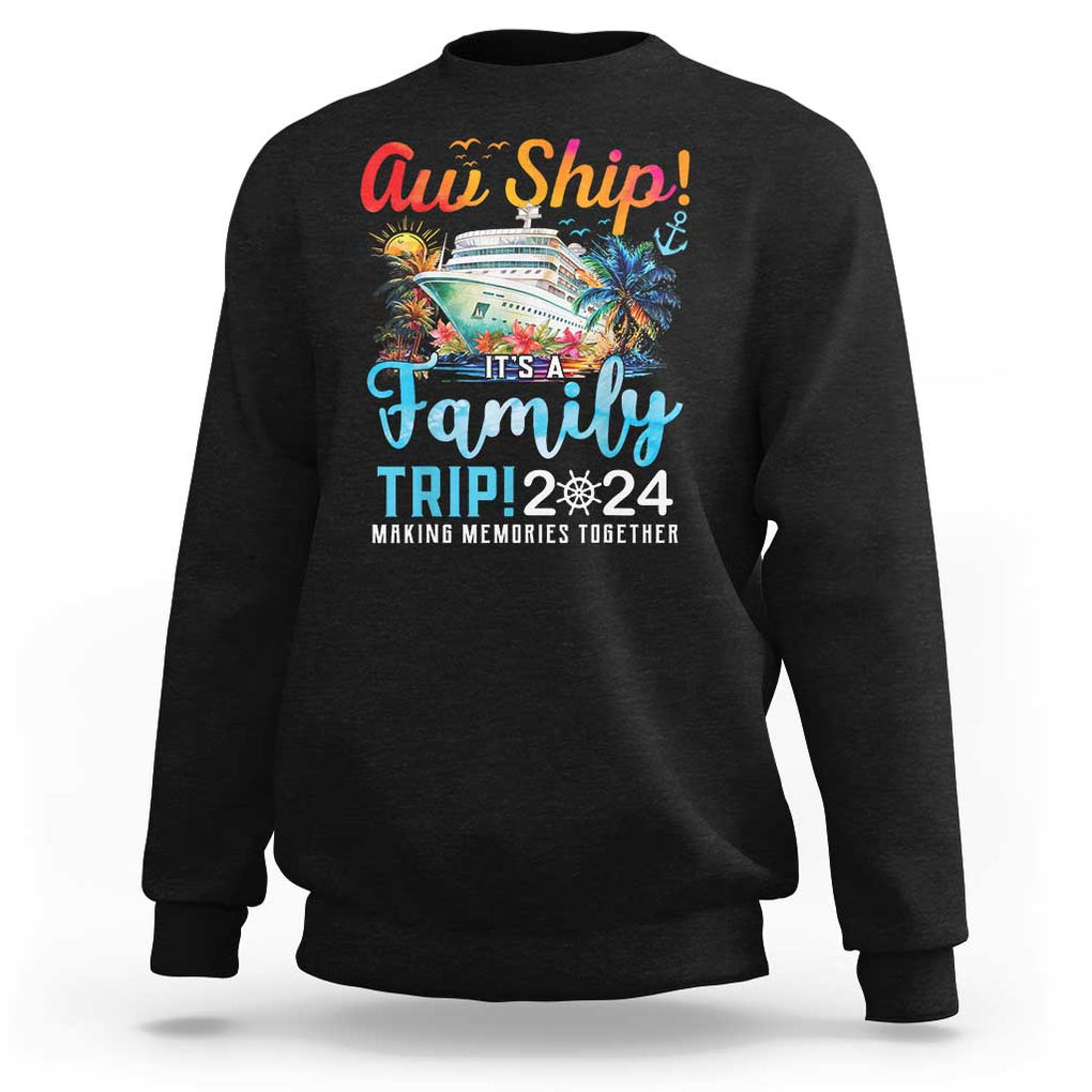 Aw Ship It's A Family Trip 2024 Sweatshirt Cruise Trip Making Memories Family Matching TS02 Black Print Your Wear