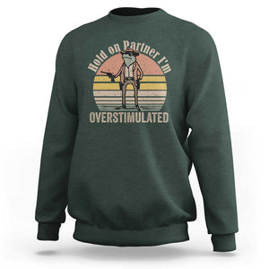 Hold On Partner I'm Overstimulated Sweatshirt Funny Cowboy Frog Retro Vintage TS02 Dark Forest Green Print Your Wear