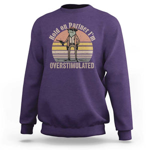 Hold On Partner I'm Overstimulated Sweatshirt Funny Cowboy Frog Retro Vintage TS02 Purple Print Your Wear