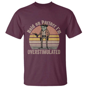 Hold On Partner I'm Overstimulated T Shirt Funny Cowboy Frog Retro Vintage TS02 Maroon Print Your Wear