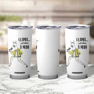 Funny Llama Just Killed a Man Tumbler Cup Singing Animal Pun Internet Meme TS02 Print Your Wear