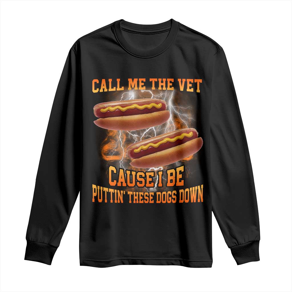 Call Me the Vet Offensive Hot Dog Meme Long Sleeve Shirt I Be Putting These Dogs Down Funny Glizzy Globber TS02 Black Print Your Wear