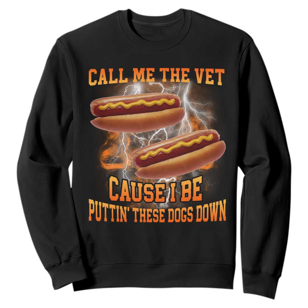 Call Me the Vet Offensive Hot Dog Meme Sweatshirt I Be Putting These Dogs Down Funny Glizzy Globber TS02 Black Print Your Wear