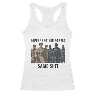 Different Uniforms Same Shit Sarcastic Racerback Tank Top Anti Authoritarian Fascism Protest TS02 White Print Your Wear