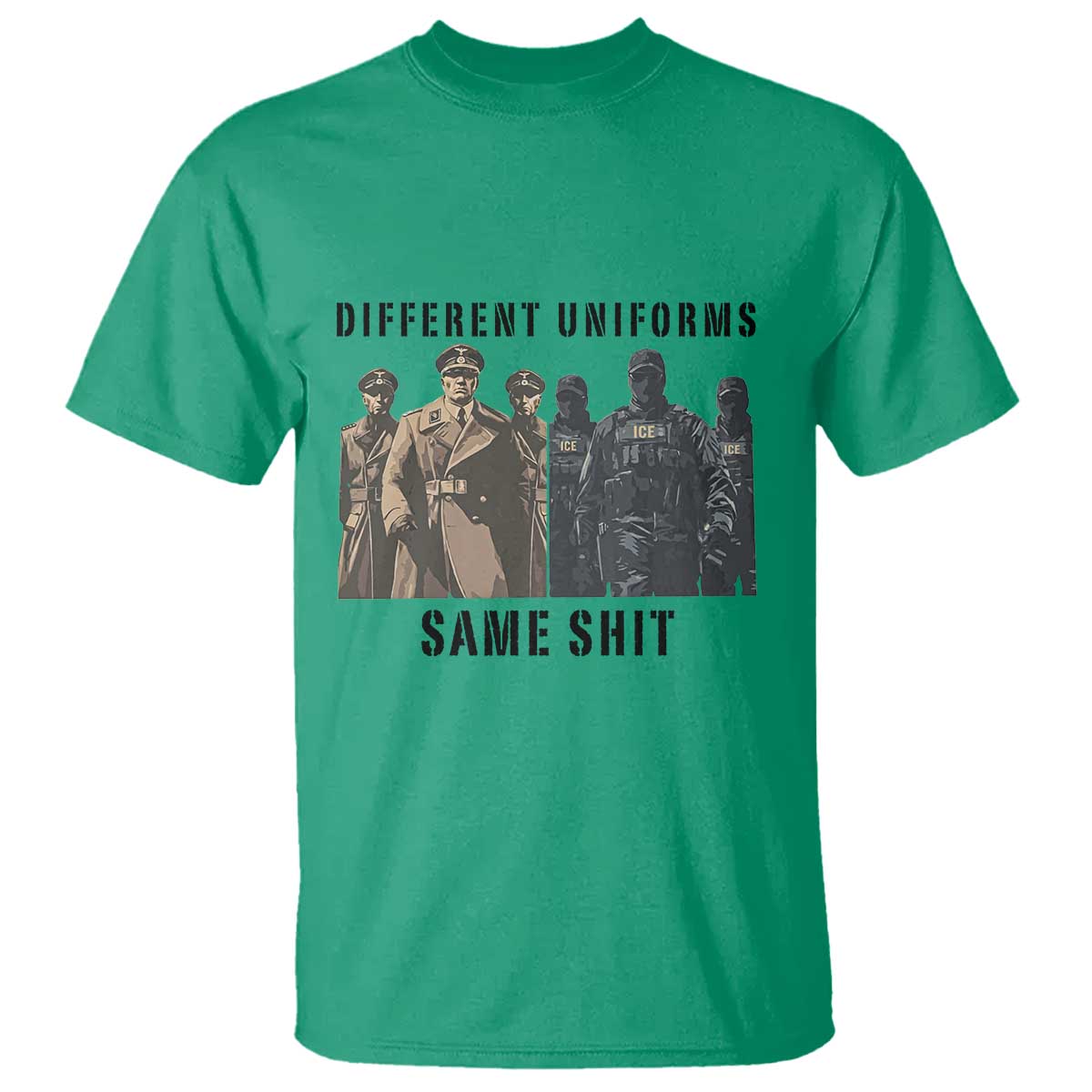 Different Uniforms Same Shit Sarcastic T Shirt Anti Authoritarian Fascism Protest TS02 Irish Green Print Your Wear
