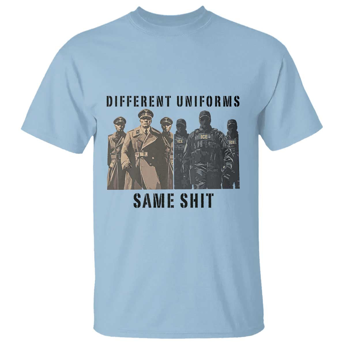 Different Uniforms Same Shit Sarcastic T Shirt Anti Authoritarian Fascism Protest TS02 Light Blue Print Your Wear