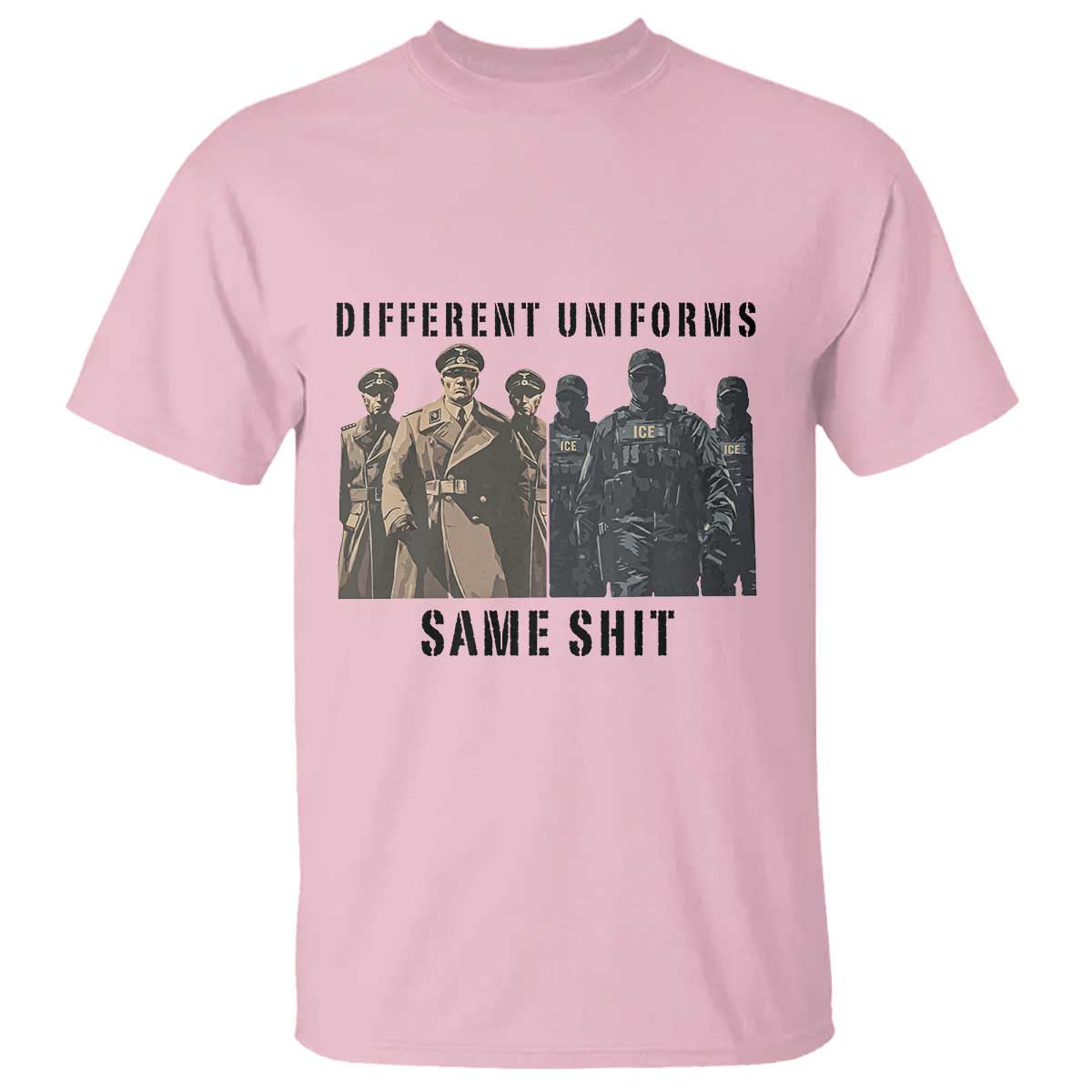 Different Uniforms Same Shit Sarcastic T Shirt Anti Authoritarian Fascism Protest TS02 Light Pink Print Your Wear
