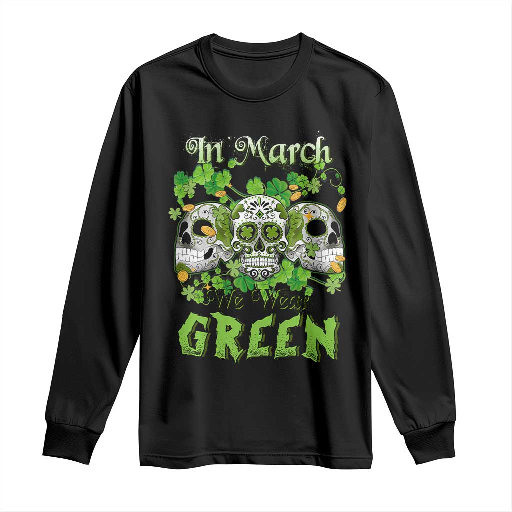 Irish Sugar Skull Long Sleeve Shirt In March We Wear Green Celebrate St Patrick's Day TS02 Black Print Your Wear