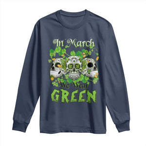 Irish Sugar Skull Long Sleeve Shirt In March We Wear Green Celebrate St Patrick's Day TS02 Navy Print Your Wear