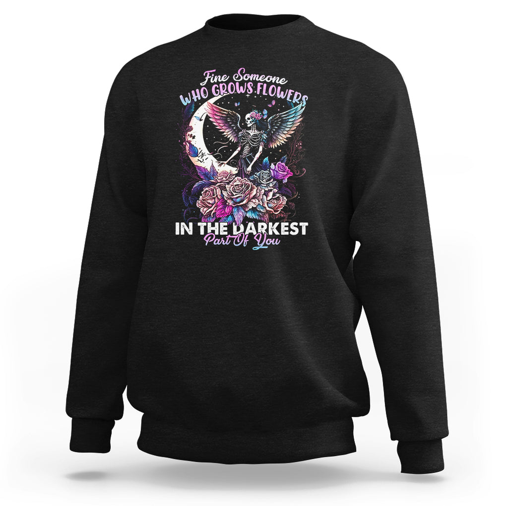 Fairy Skeleton Sweatshirt Find Someone Who Grows Flowers In The Darkest Part Of You Skull TS02 Black Printyourwear