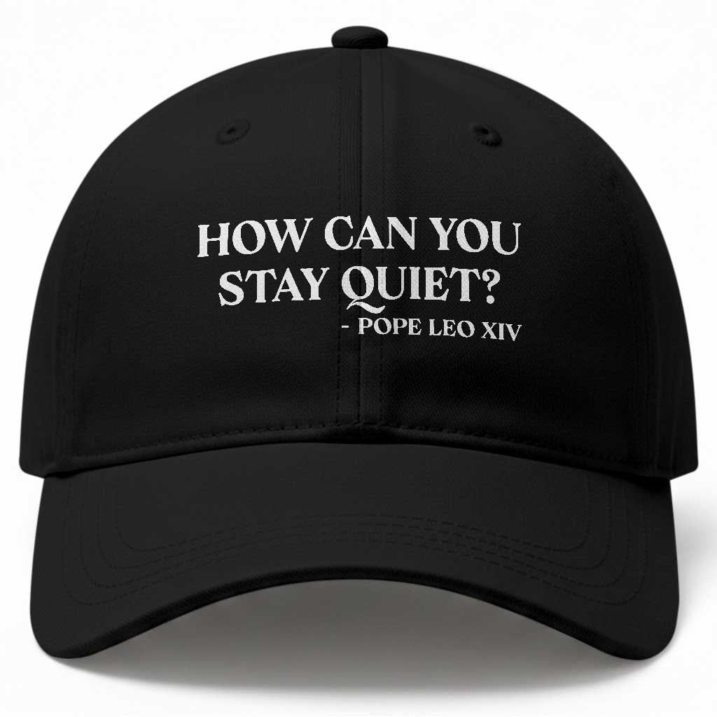 How Can You Stay Quiet Pope Leo XIV Quote Baseball Cap Inspirational Religious Courage Statement TS02 Print Your Wear