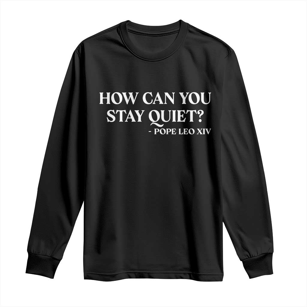 How Can You Stay Quiet Pope Leo XIV Quote Long Sleeve Shirt Inspirational Religious Courage Statement TS02 Black Print Your Wear