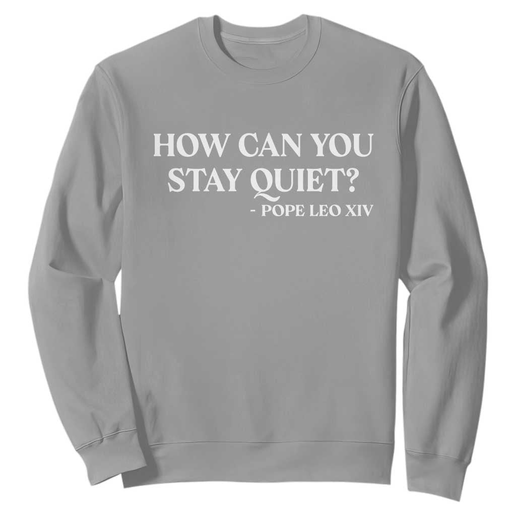 How Can You Stay Quiet Pope Leo XIV Quote Sweatshirt Inspirational Religious Courage Statement TS02 Sport Gray Print Your Wear