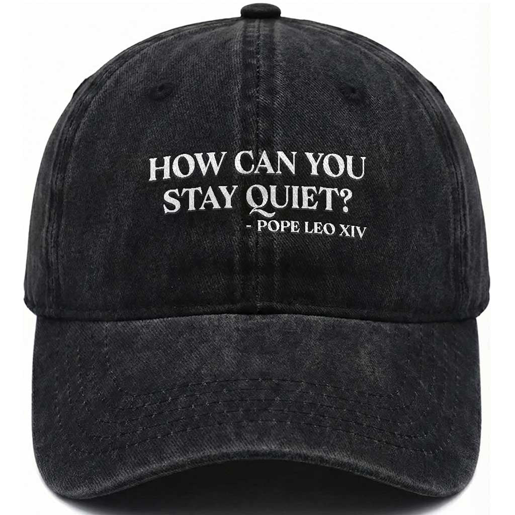 How Can You Stay Quiet Pope Leo XIV Quote Washed Cotton Baseball Cap Inspirational Religious Courage Statement TS02 Print Your Wear