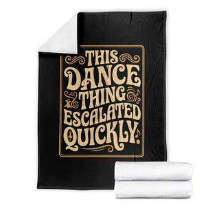 This Dance Thing Escalated Quickly Throw Blanket Funny Dance Enthusiast Viral TS02 Black Print Your Wear