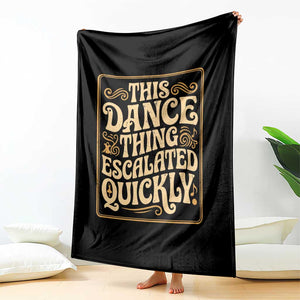 This Dance Thing Escalated Quickly Throw Blanket Funny Dance Enthusiast Viral TS02 Print Your Wear