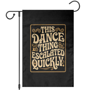 This Dance Thing Escalated Quickly Garden Flag Funny Dance Enthusiast Viral TS02 Black Print Your Wear