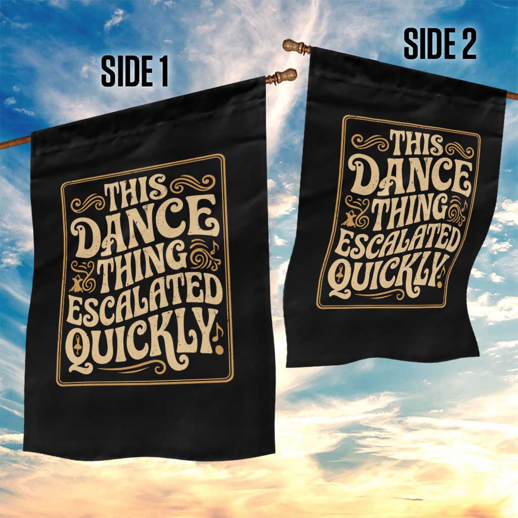 This Dance Thing Escalated Quickly Garden Flag Funny Dance Enthusiast Viral TS02 Print Your Wear