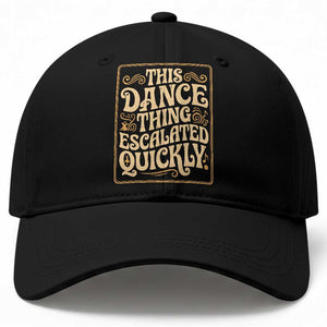 This Dance Thing Escalated Quickly Baseball Cap Funny Dance Enthusiast Viral TS02 Print Your Wear