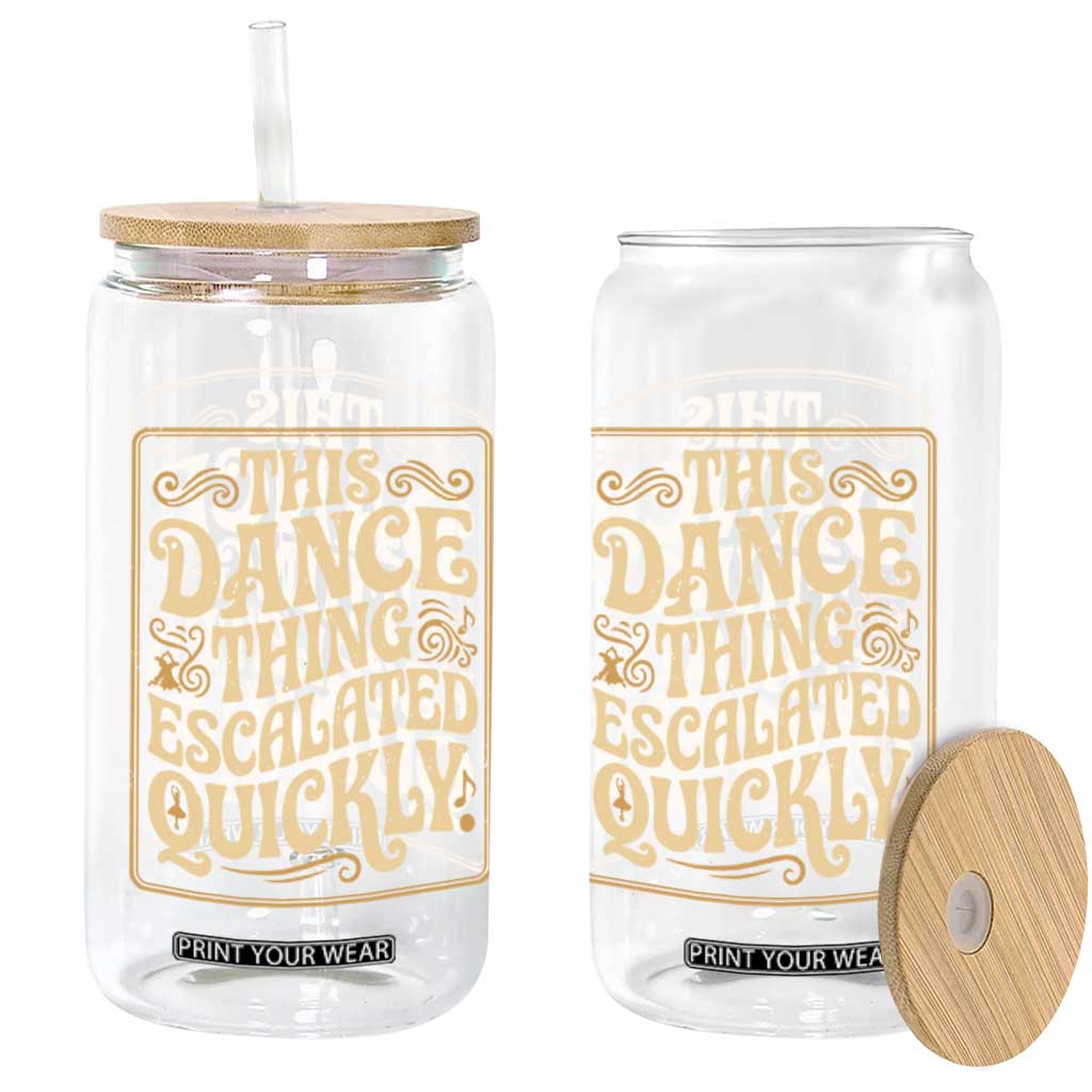 This Dance Thing Escalated Quickly Glass Can Funny Dance Enthusiast Viral TS02 Print Your Wear