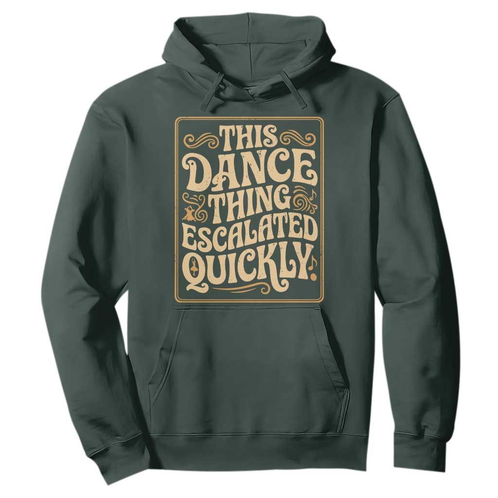 This Dance Thing Escalated Quickly Hoodie Funny Dance Enthusiast Viral TS02 Dark Forest Green Print Your Wear
