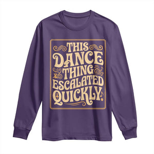 This Dance Thing Escalated Quickly Long Sleeve Shirt Funny Dance Enthusiast Viral TS02 Purple Print Your Wear