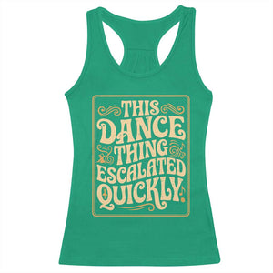 This Dance Thing Escalated Quickly Racerback Tank Top Funny Dance Enthusiast Viral TS02 Irish Green Print Your Wear