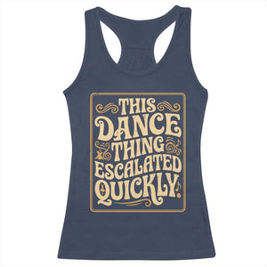 This Dance Thing Escalated Quickly Racerback Tank Top Funny Dance Enthusiast Viral TS02 Navy Print Your Wear