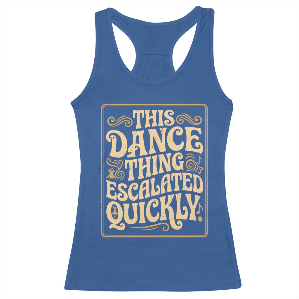 This Dance Thing Escalated Quickly Racerback Tank Top Funny Dance Enthusiast Viral TS02 Royal Blue Print Your Wear