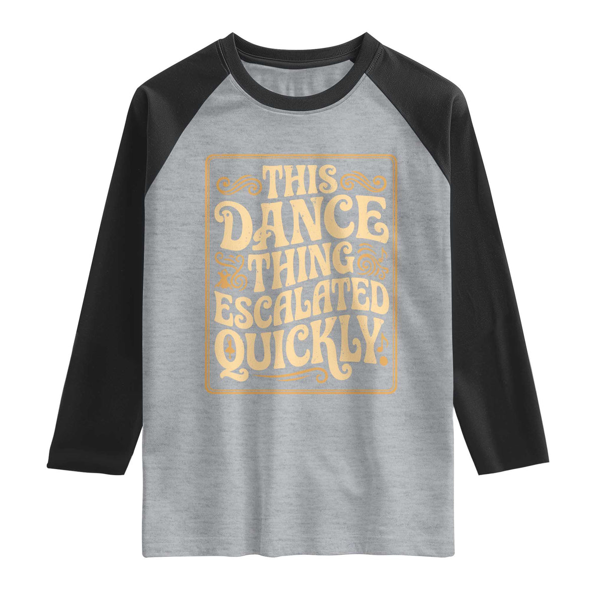 This Dance Thing Escalated Quickly Raglan Shirt Funny Dance Enthusiast Viral TS02 Heather Gray Black Print Your Wear